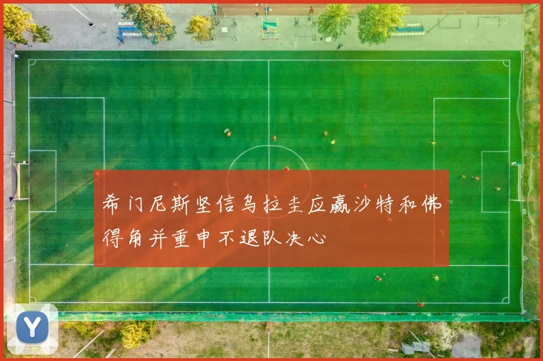 希门尼斯坚信乌拉圭应赢沙特和佛得角并重申不退队决心