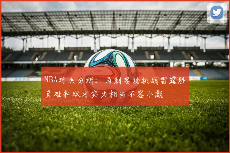 NBA对决分析：马刺客场挑战雷霆胜负难料双方实力相当不容小觑